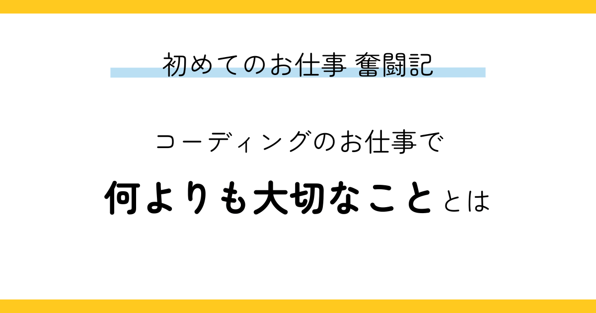 「初めてのお仕事奮闘記」コーディングのお仕事で何よりも大切なこと