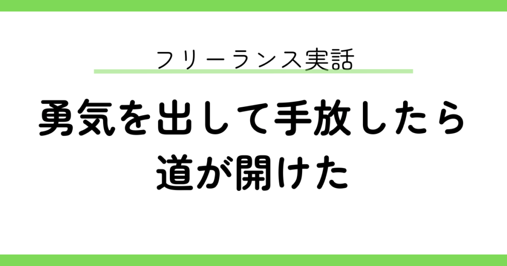 フリーランス実話。勇気を出して手放したら道が開けた